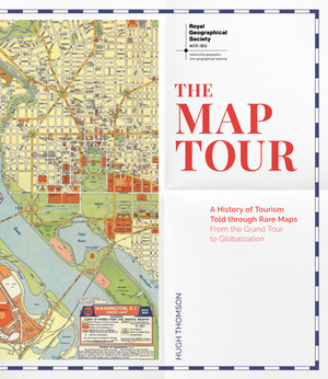The Map Tour: A History of Tourism Told Through Rare Maps, from the Grand Tour to Globalization by Martin Thompson