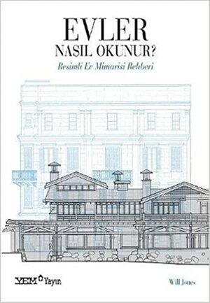 Evler Nasıl Okunur? : Resimli Ev Mimarisi Rehberi by Will Jones