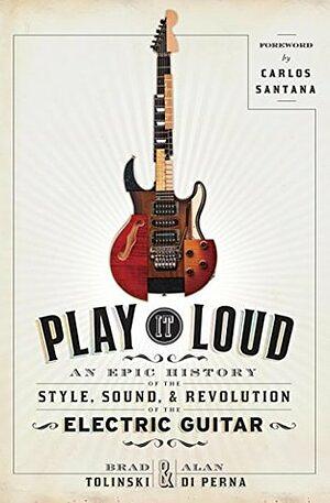 Play It Loud: An Epic History of the Style, Sound, & Revolution of the Electric Guitar by Alan di Perna, Brad Tolinski