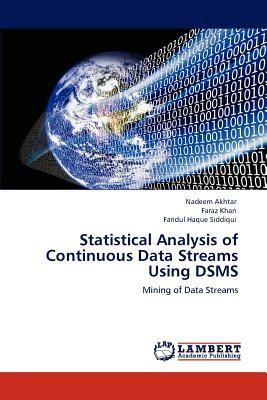 Statistical Analysis of Continuous Data Streams Using Dsms by Nadeem Akhtar, Faridul Haque Siddiqui, Faraz Khan