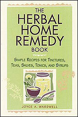 The Herbal Home Remedy Book: Simple Recipes for Tinctures, Teas, Salves, Tonics, and Syrups by Deborah Balmuth, Joyce A. Wardwell