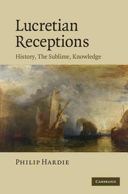 Lucretian Receptions: History, the Sublime, Knowledge by Philip Hardie