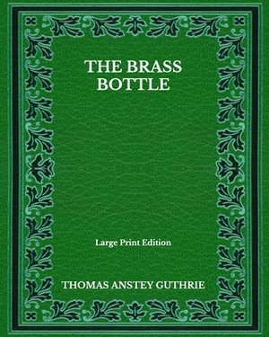 The Brass Bottle - Large Print Edition by Thomas Anstey Guthrie