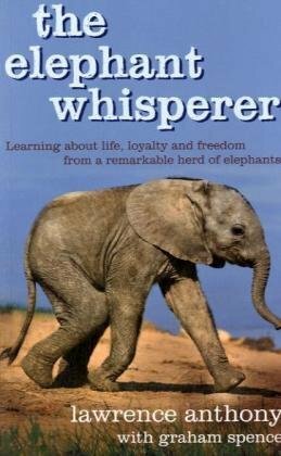 The Elephant Whisperer: The Extraordinary Story Of One Man's Battle To Save His Herd by Lawrence Anthony