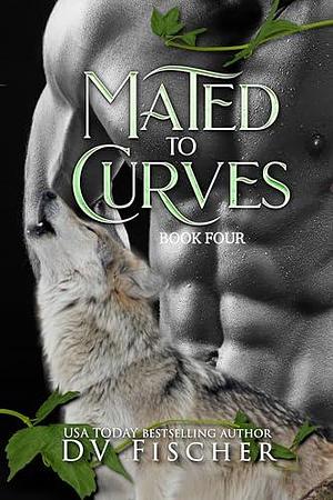 Mated to Curves: Book Four by D.V. Fischer, D.V. Fischer