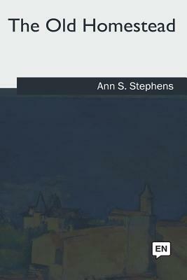 The Old Homestead by Ann S. Stephens