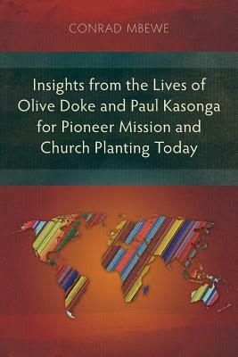 Insights from the Lives of Olive Doke and Paul Kasonga for Pioneer Mission and Church Planting Today by Conrad Mbewe