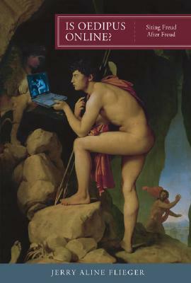 Is Oedipus Online?: Siting Freud After Freud by Jerry Aline Flieger