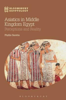 Asiatics in Middle Kingdom Egypt: Perceptions and Reality by Phyllis Saretta