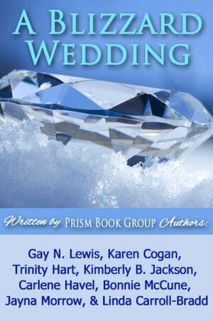 A Blizzard Wedding by Kimberly B. Jackson, Trinity Hart, Bonnie McCune, Carlene Havel, Linda Carroll-Bradd, Karen Cogan, Jayna Morrow, Gay N. Lewis