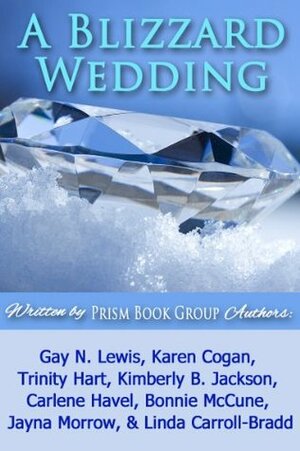 A Blizzard Wedding by Gay N. Lewis, Kimberly B. Jackson, Linda Carroll-Bradd, Carlene Havel, Trinity Hart, Karen Cogan, Bonnie McCune, Jayna Morrow