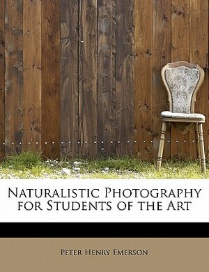 Naturalistic Photography for Students of the Art by Peter Henry Emerson