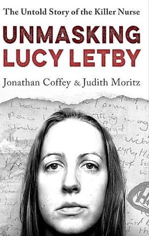 Unmasking Lucy Letby: The Untold Story of the Killer Nurse by Jonathan Coffey