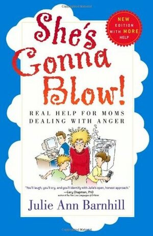She's Gonna Blow!: Real Help for Moms Dealing with Anger by Julie Ann Barnhill