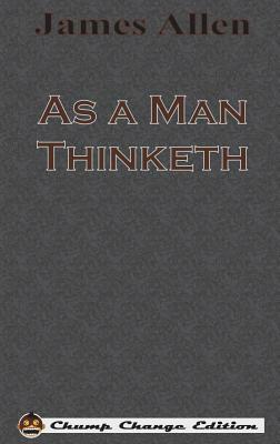 As a Man Thinketh (Chump Change Edition) by James Allen