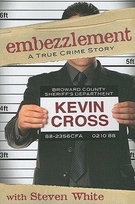 Embezzlement: A True Crime Story by Kevin Cross