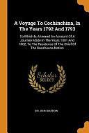 A Voyage to Cochinchina, in the Years 1792 and 1793: To Which Is Annexed an Account of a Journey Made in the Years 1801 and 1802, to the Residence of the Chief of the Booshuana Nation by Sir John Barrow