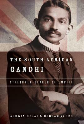 The South African Gandhi: Stretcher-Bearer of Empire by Goolem Vahed, Ashwin Desai