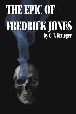 The Epic of Fredrick Jones by C. J. Krueger