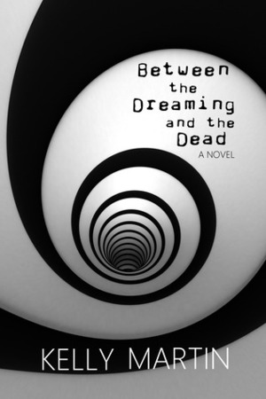 Between the Dreaming and the Dead by Kelly Martin