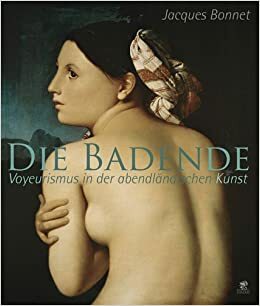 Die Badende: Voyeurismus in der abendl andischen Kunst by Jacques Bonnet