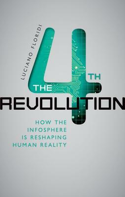 The 4th Revolution: How the Infosphere Is Reshaping Human Reality by Luciano Floridi