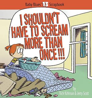 I Shouldn't Have to Scream More Than Once!!! by Jerry G. Scott, Rick Kirkman