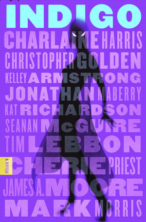 Indigo by Kat Richardson, Seanan McGuire, Jonathan Maberry, Tim Lebbon, Charlaine Harris, James A. Moore, Christopher Golden, Cherie Priest, Kelley Armstrong, Mark Morris