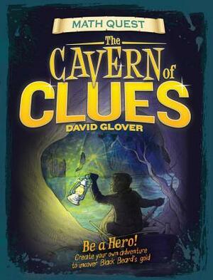 Cavern of Clues: Be a Hero! Create Your Own Adventure to Uncover Black Beard's Gold by David Glover