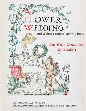 A Flower Wedding: Plus Walter Crane's Painting Book by Jon Martin