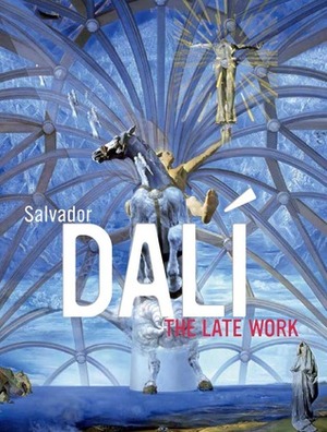 Salvador Dali: The Late Work by Hank Hine, Elliott H. King, William Jeffett, Montse Aguer Teixidor