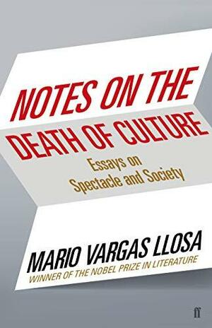 Notes on the Death of Culture: Essays on Spectacle and Society by Mario Vargas Llosa, John King