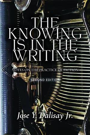 The Knowing Is in the Writing: Notes on the Practice of Fiction by José Y. Dalisay Jr.