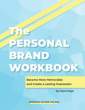 The Personal Brand Workbook: Become More Memorable and Create a Lasting Impression by Dana Kaye