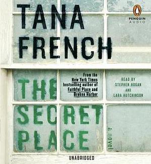 The Secret Place: A Novel by Stephen Hogan, Tana French, Tana French, Lara Hutchinson