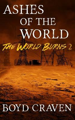 Ashes of the World: A Post-Apocalyptic Story by Boyd Craven III
