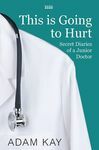 This Is Going to Hurt: Secret Diaries of a Junior Doctor by Adam Kay