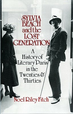 Sylvia Beach and the Lost Generation: A History of Literary Paris in the Twenties and Thirties by Noel Riley Fitch