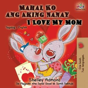 Mahal Ko ang Aking Nanay I Love My Mom: Tagalog English Bilingual Book by Kidkiddos Books, Shelley Admont