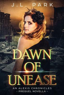 Dawn of Unease: An Alexis Chronicles Prequel Novella by J. L. Park