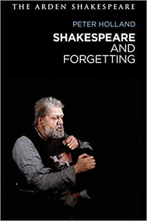 Shakespeare and Forgetting by Peter Holland