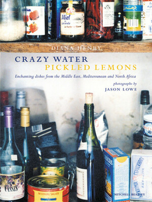 Crazy Water Pickled Lemons: Enchanting Dishes from the Middle East, Mediterranean and North Africa by Diana Henry