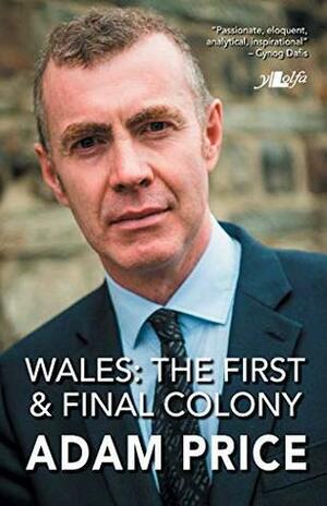 Wales: The First & Final Colony by Adam Price