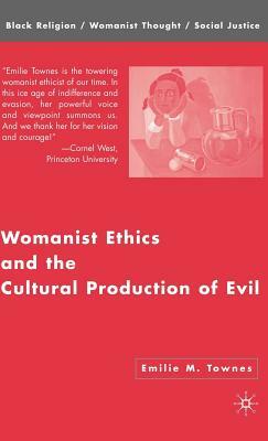 Womanist Ethics and the Cultural Production of Evil by Emilie M. Townes