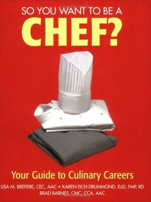 So You Want to Be a Chef?: Your Guide to Culinary Careers by Lisa M. Brefere, Brad Barnes, Karen Eich Drummond