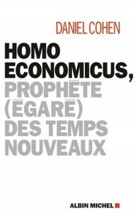 Homo economicus, prophète (égaré) des temps nouveaux by Daniel Cohen