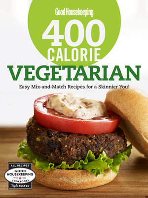 Good Housekeeping 400 Calorie Vegetarian: Easy Mix-and-Match Recipes for a Skinnier You! by Good Housekeeping