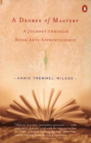 A Degree of Mastery: A Journey through Book Arts Apprenticeship by Annie Tremmel Wilcox