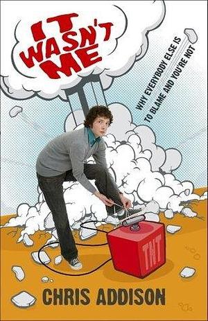 It Wasn't Me: Why Everybody Is to Blame and You're Not by Chris Addison, Chris Addison