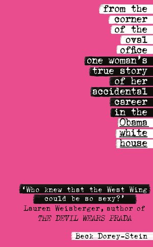 From the Corner of the Oval Office: One Woman’s True Story of Her Accidental Career in the Obama White House by Beck Dorey-Stein